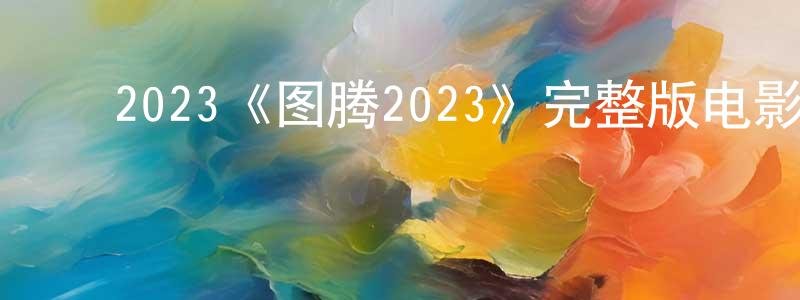 曹舒敏的动漫综艺大全,2023《图腾2023》完整版电影/在线观看/百度云-美剧天堂